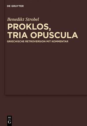 Proklos, "Tria opuscula": Textkritisch kommentierte Retroversion der Übersetzung Wilhelms von Moerbeke de Benedikt Strobel