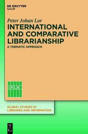 International and comparative librarianship: A thematic approach de Peter Johan Lor