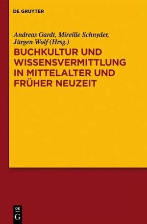 Buchkultur und Wissensvermittlung in Mittelalter und Früher Neuzeit de Andreas Gardt