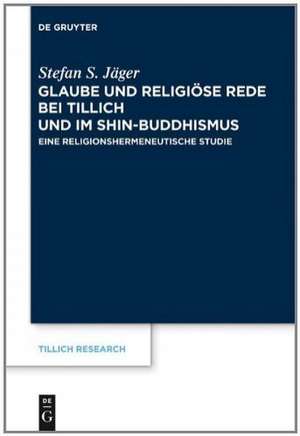 Glaube und Religiöse Rede bei Tillich und im Shin-Buddhismus: Eine religionshermeneutische Studie de Stefan S. Jäger