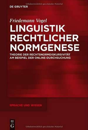 Linguistik rechtlicher Normgenese: Theorie der Rechtsnormdiskursivität am Beispiel der Online-Durchsuchung de Friedemann Vogel