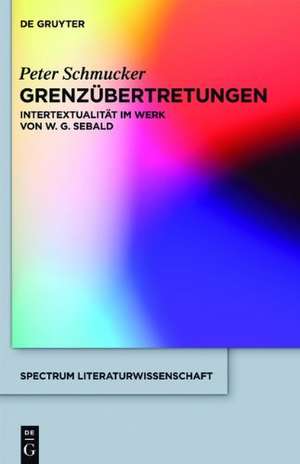 Grenzübertretungen: Intertextualität im Werk von W. G. Sebald de Peter Schmucker