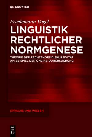 Linguistik rechtlicher Normgenese: Theorie der Rechtsnormdiskursivität am Beispiel der Online-Durchsuchung de Friedemann Vogel