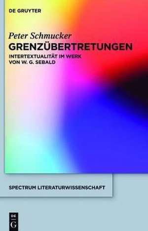 Grenzübertretungen: Intertextualität im Werk von W. G. Sebald de Peter Schmucker
