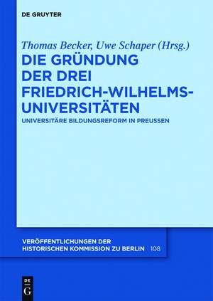 Die Gründung der drei Friedrich-Wilhelms-Universitäten: Universitäre Bildungsreform in Preußen de Thomas Becker