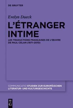 L’étranger intime: Les traductions françaises de l’œuvre de Paul Celan (1971-2010) de Evelyn Dueck