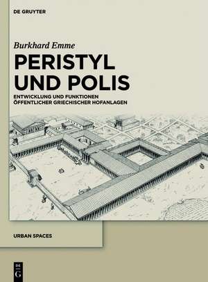 Peristyl und Polis: Entwicklung und Funktionen öffentlicher griechischer Hofanlagen de Burkhard Emme