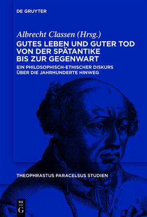 Gutes Leben und guter Tod von der Spätantike bis zur Gegenwart: Ein philosophisch-ethischer Diskurs über die Jahrhunderte hinweg de Albrecht Classen