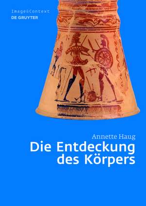 Die Entdeckung des Körpers: Körper- und Rollenbilder im Athen des 8. und 7. Jahrhunderts v. Chr. de Annette Haug