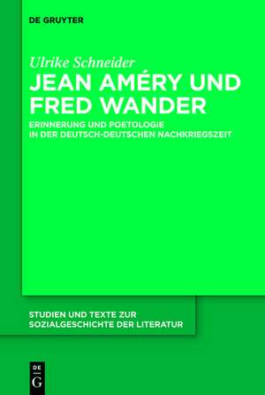 Jean Améry und Fred Wander: Erinnerung und Poetologie in der deutsch-deutschen Nachkriegszeit de Ulrike Schneider