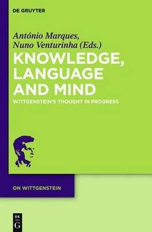 Knowledge, Language and Mind: Wittgenstein’s Thought in Progress de António Marques