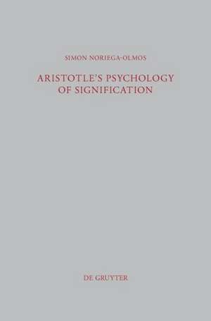 Aristotle's Psychology of Signification: A Commentary on "De Interpretatione" 16a 3-18 de Simon Noriega-Olmos