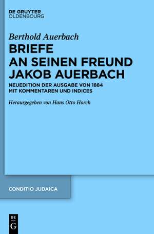 Berthold Auerbach: Briefe an seinen Freund Jakob Auerbach: Neuedition der Ausgabe von 1884 mit Kommentaren und Indices de Berthold Auerbach