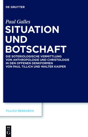 Situation und Botschaft: Die soteriologische Vermittlung von Anthropologie und Christologie in den offenen Denkformen von Paul Tillich und Walter Kasper de Paul Galles