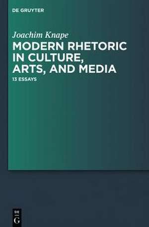 Modern Rhetoric in Culture, Arts, and Media: 13 Essays de Joachim Knape