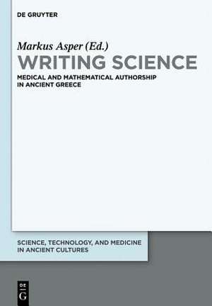 Writing Science: Medical and Mathematical Authorship in Ancient Greece de Markus Asper