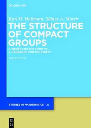 The Structure of Compact Groups: A Primer for the Student - A Handbook for the Expert de Karl H. Hofmann