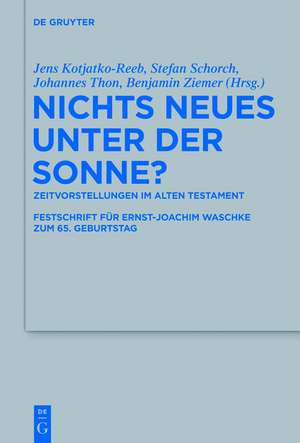 Nichts Neues unter der Sonne?: Zeitvorstellungen im Alten Testament. Festschrift für Ernst-Joachim Waschke zum 65. Geburtstag de Jens Kotjatko-Reeb