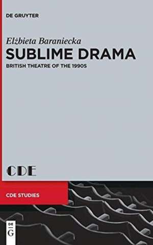 Sublime Drama: British Theatre of the 1990s de Elzbieta Iwona Baraniecka