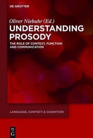 Understanding Prosody: The Role of Context, Function and Communication de Oliver Niebuhr