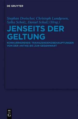 Jenseits der Geltung: Konkurrierende Transzendenzbehauptungen von der Antike bis zur Gegenwart de Stephan Dreischer