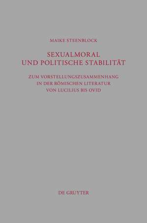 Sexualmoral und politische Stabilität: Zum Vorstellungszusammenhang in der römischen Literatur von Lucilius bis Ovid de Maike Steenblock