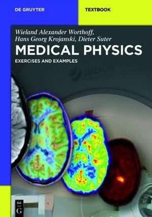 Medical Physics: Exercises and Examples de Wieland Alexander Worthoff