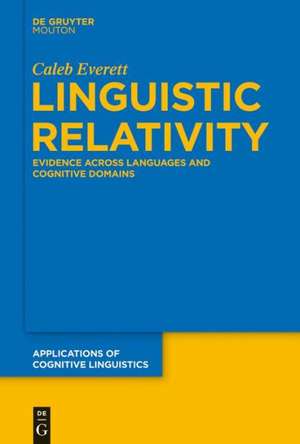 Linguistic Relativity: Evidence Across Languages and Cognitive Domains de Caleb Everett