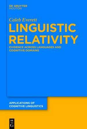 Linguistic Relativity: Evidence Across Languages and Cognitive Domains de Caleb Everett
