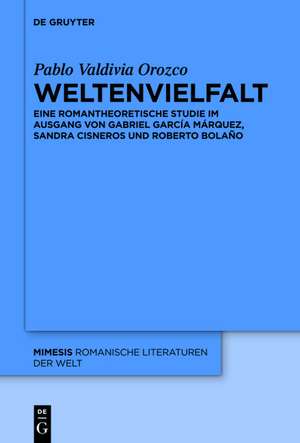 Weltenvielfalt: Eine romantheoretische Studie im Ausgang von Gabriel García Márquez, Sandra Cisneros und Roberto Bolaño de Pablo Valdivia Orozco