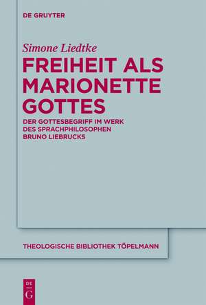 Freiheit als Marionette Gottes: Der Gottesbegriff im Werk des Sprachphilosophen Bruno Liebrucks de Simone Liedtke