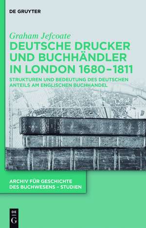 Deutsche Drucker und Buchhändler in London 1680-1811: Strukturen und Bedeutung des deutschen Anteils am englischen Buchhandel de Graham Jefcoate