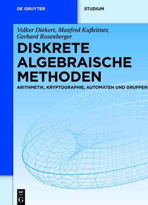 Diskrete algebraische Methoden: Arithmetik, Kryptographie, Automaten und Gruppen de Volker Diekert