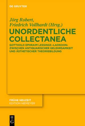 Unordentliche Collectanea: Gotthold Ephraim Lessings Laokoon zwischen antiquarischer Gelehrsamkeit und ästhetischer Theoriebildung de Jörg Robert