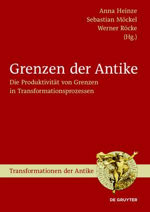 Grenzen der Antike: Die Produktivität von Grenzen in Transformationsprozessen de Anna Heinze