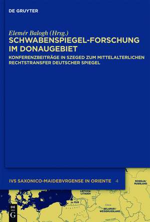 Schwabenspiegel-Forschung im Donaugebiet: Konferenzbeiträge in Szeged zum mittelalterlichen Rechtstransfer deutscher Spiegel de Elemér Balogh