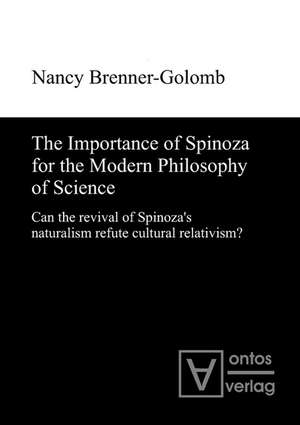 The Importance of Spinoza for the Modern Philosophy of Science: Can the revival of Spinoza’s naturalism refute cultural relativism? de Nancy Brenner-Golomb