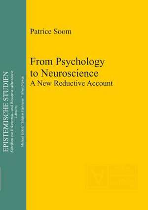 From Psychology to Neuroscience: A New Reductive Account de Patrice Soom