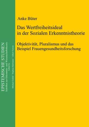 Das Wertfreiheitsideal in der sozialen Erkenntnistheorie: Objektivität, Pluralismus und das Beispiel Frauengesundheitsforschung de Anke Büter