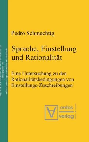 Sprache, Einstellung und Rationalität: Eine Untersuchung zu den Rationalitätsbedingungen von Einstellungs-Zuschreibungen de Pedro Schmechtig