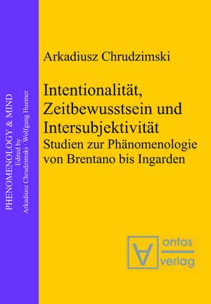 Intentionalität, Zeitbewusstsein und Intersubjektivität: Studien zur Phänomenologie von Brentano bis Ingarden de Arkadiusz Chrudzimski