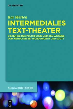 Intermediales Text-Theater: Die Bühne des Politischen und des Wissens vom Menschen bei Wordsworth und Scott de Kai Merten