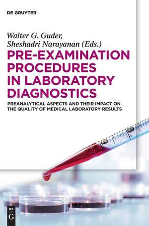 Pre-Examination Procedures in Laboratory Diagnostics: Preanalytical Aspects and their Impact on the Quality of Medical Laboratory Results de Walter G. Guder