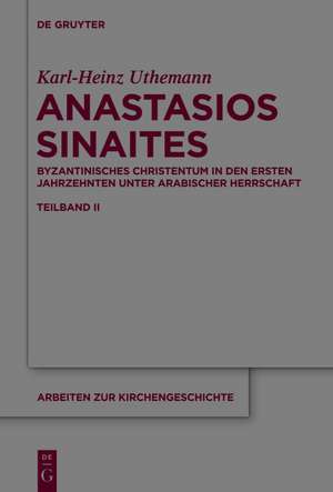 Anastasios Sinaites: Byzantinisches Christentum in den ersten Jahrzehnten unter arabischer Herrschaft de Karl-Heinz Uthemann