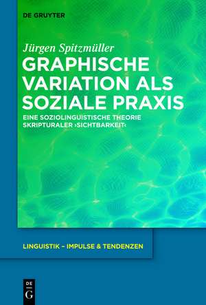 Graphische Variation als soziale Praxis: Eine soziolinguistische Theorie skripturaler ›Sichtbarkeit‹ de Jürgen Spitzmüller