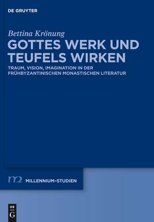 Gottes Werk und Teufels Wirken: Traum, Vision, Imagination in der frühbyzantinischen monastischen Literatur de Bettina Krönung