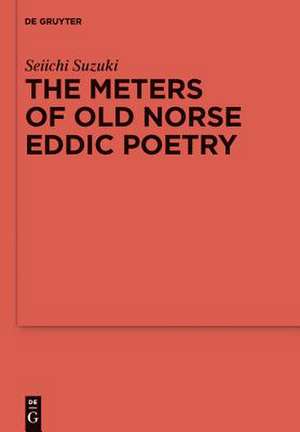 The Meters of Old Norse Eddic Poetry: Common Germanic Inheritance and North Germanic Innovation de Seiichi Suzuki