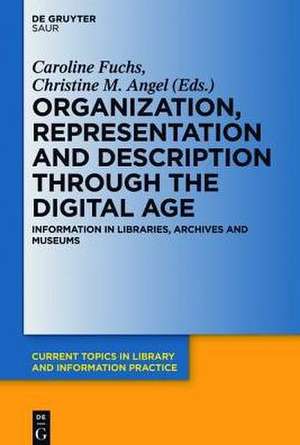 Organization, Representation and Description through the Digital Age: Information in Libraries, Archives and Museums de Caroline Fuchs