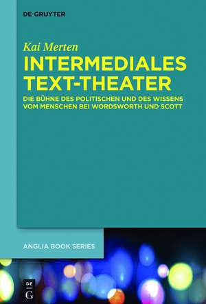 Intermediales Text-Theater: Die Bühne des Politischen und des Wissens vom Menschen bei Wordsworth und Scott de Kai Merten