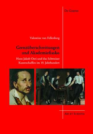 Grenzüberschreitungen und Akademiefiasko: Hans Jakob Oeri und das Schweizer Kunstschaffen im 19. Jahrhundert de Valentine von Fellenberg